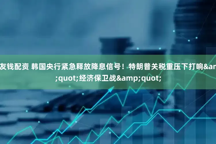 粤友钱配资 韩国央行紧急释放降息信号！特朗普关税重压下打响&quot;经济保卫战&quot;